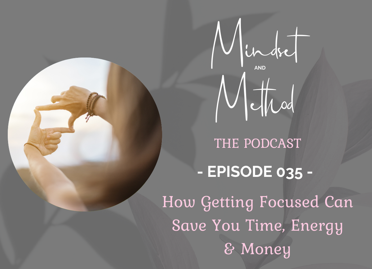 Podcast 035 - How Getting Focused Can Save You Time, Energy & Money