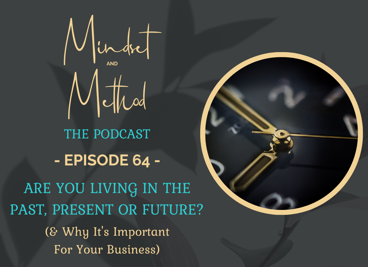 Podcast 064 - Are You Living In The Past, Present Or Future & Why It's Important For Your Business
