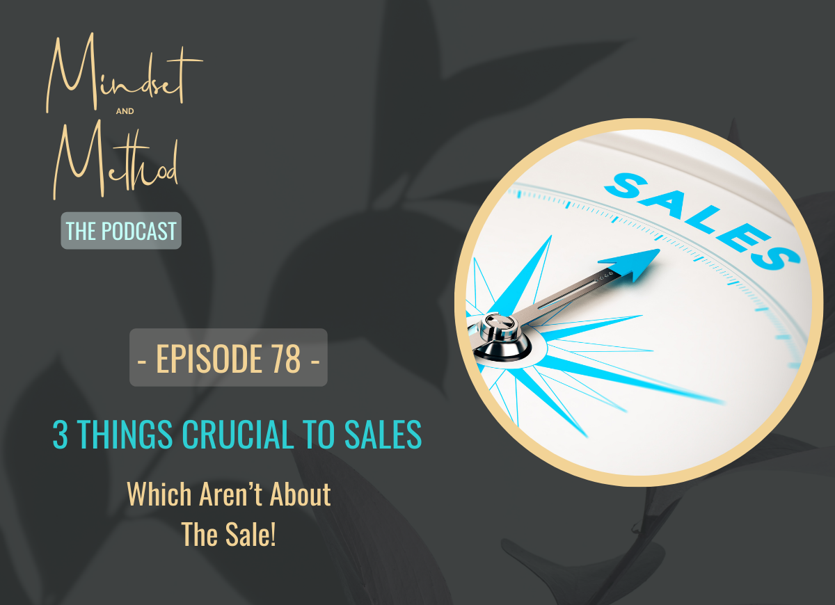 Podcast 78 - 3 Things Crucial To Sales - Which Aren't About The Sale!